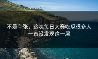不是夸张，这次每日大赛吃瓜很多人一直没发现这一层