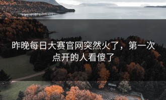 昨晚每日大赛官网突然火了，第一次点开的人看傻了
