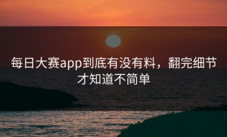 每日大赛app到底有没有料，翻完细节才知道不简单