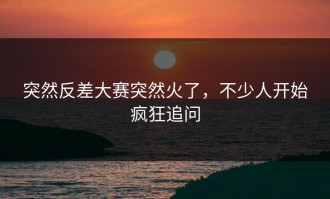 突然反差大赛突然火了，不少人开始疯狂追问
