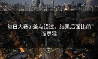 每日大赛ai差点错过，结果后面比前面更猛