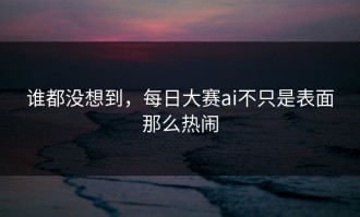 谁都没想到，每日大赛ai不只是表面那么热闹