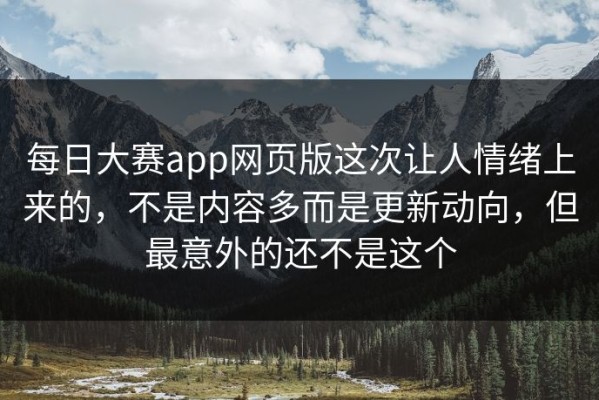 每日大赛app网页版这次让人情绪上来的，不是内容多而是更新动向，但最意外的还不是这个