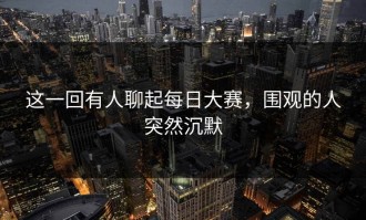 这一回有人聊起每日大赛，围观的人突然沉默