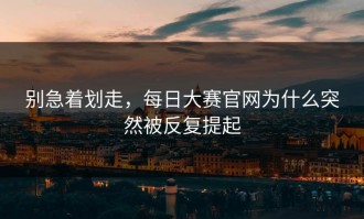 别急着划走，每日大赛官网为什么突然被反复提起