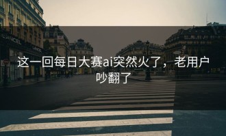 这一回每日大赛ai突然火了，老用户吵翻了