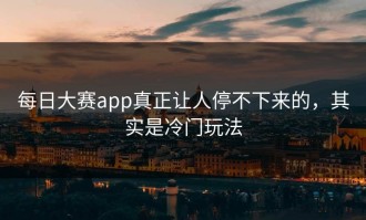 每日大赛app真正让人停不下来的，其实是冷门玩法