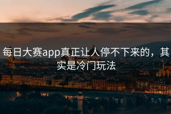 每日大赛app真正让人停不下来的，其实是冷门玩法
