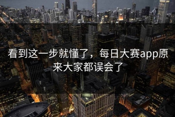 看到这一步就懂了，每日大赛app原来大家都误会了