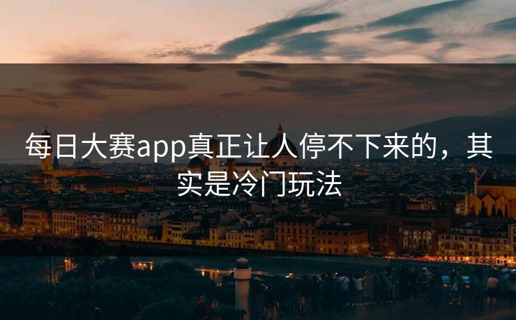 每日大赛app真正让人停不下来的，其实是冷门玩法
